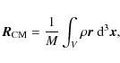 \begin{displaymath}\vec{R}_{\rm CM}={1\over M}\int_V \rho \vec{r}~{\rm d}^{3}\vec{x},
\end{displaymath}