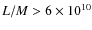 $L/M>6\times 10^{10}$