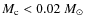 $M_{\rm c}<0.02~M_\odot$