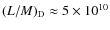 $(L/M)_{\rm D}\approx 5\times 10^{10}$