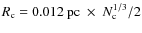$R_{\rm c}=0.012~{\rm pc}
~\times~ N_{\rm c}^{1/3}/2$