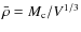 $\bar{\rho}=M_{\rm c}/V^{1/3}$