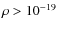 $\rho >10^{-19}$