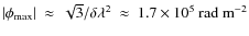$\vert\phi_{{\rm max}}\vert~\approx~\sqrt{3}/\delta\lambda^2~\approx~{1.7\times10^5}~{\rm rad~m}^{-2}$