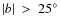 $\vert b\vert~>~25^\circ$