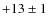 $+13\pm 1$