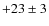 $+23\pm 3$