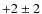 $+2\pm 2$