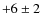$+6\pm 2$