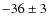 $-36\pm 3$
