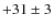 $+31\pm 3$