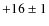 $+16\pm 1$