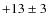 $+13\pm 3$