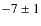 $-7\pm 1$