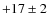 $+17\pm 2$