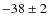 $-38\pm 2$