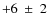 $+6~\pm~2$