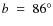 $b~=~86^\circ$