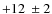 $+12~\pm 2$