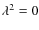 $\lambda^2=0$
