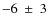 $-6~\pm~3$