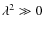 $\lambda^2\gg0$
