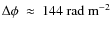 $\Delta\phi~\approx~{144}~{\rm rad~m}^{-2}$