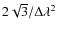 $2\sqrt{3}/\Delta\lambda^2$