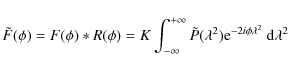 \begin{displaymath}\tilde{F}(\phi) = F(\phi) \ast R(\phi) =K \int_{-\infty}^{+\i...
...tilde{P}(\lambda^2){\rm e}^{-2i\phi\lambda^2}~{\rm d}\lambda^2
\end{displaymath}