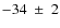 $-34~\pm~2$