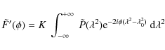 \begin{displaymath}\tilde{F}'(\phi) = K~\int_{-\infty}^{+\infty}~\tilde{P}(\lambda^2){\rm e}^{-2i\phi(\lambda^2-\lambda_0^2)}~{\rm d}\lambda^2
\end{displaymath}