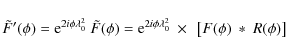 \begin{displaymath}\tilde{F}'(\phi) = {\rm e}^{2i\phi\lambda_0^2}~\tilde{F}(\phi...
...}^{2i\phi\lambda_0^2}~\times~\left[F(\phi)~\ast~R(\phi)\right]
\end{displaymath}
