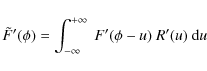\begin{displaymath}\tilde{F}'(\phi) = \int_{-\infty}^{+\infty}~F'(\phi-u)~R'(u)~{\rm d}u
\end{displaymath}