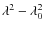 $\lambda^2-\lambda_0^2$