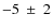 $-5~\pm~2$