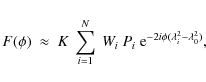 \begin{displaymath}F(\phi)~\approx~K~\sum^N_{i=1}~W_i~P_i~{\rm e}^{-2i\phi(\lambda_i^2-\lambda_0^2)},
\end{displaymath}