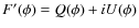 $F^{\prime}(\phi)=Q(\phi)+iU(\phi)$