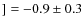$]= -0.9 \pm 0.3$