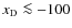 ${{x_{\rm D}}}\la -100$