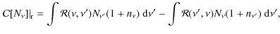 $\displaystyle %
\left.\mathcal{C}[N_{\nu}]\right\vert _{\rm r}
=\int\mathcal{R}...
...u}) {~\rm d}\nu'
- \int \mathcal{R}(\nu',\nu) N_{\nu}(1+n_{\nu'}) {~\rm d}\nu',$