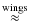 $\textstyle \stackrel{\rm wings}{\approx}$