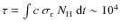 $\tau=\int c~\sigma_{\rm r}~N_{\rm H} {~\rm d}t\sim 10^4$