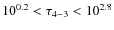 $10^{0.2}<\tau_{4-3}<10^{2.8}$