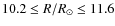 $10.2 \leq R/\ensuremath{R_\odot}\leq 11.6$