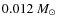 $0.012~\ensuremath{M_\odot} $
