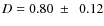 $D = 0.80~\pm~~0.12$