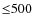 ${\leq}500$