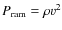 $P_{\rm ram} = \rho v^2$