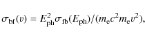 \begin{displaymath}\sigma_{{\rm bf}}(\varv)
= E_{{\rm ph}}^2 \sigma_{{\rm fb}}(E_{{\rm ph}}) / (m_{\mathrm e} c^2 m_{\mathrm e}\varv^2),
\end{displaymath}
