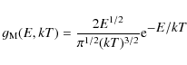 \begin{displaymath}g_{\mathrm M}(E,kT) = \frac{2E^{1/2}}{\pi^{1/2}(kT)^{3/2}}
{\rm e}^{\displaystyle{-E/kT}}
\end{displaymath}